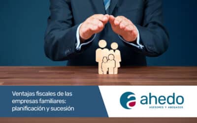 Ventajas fiscales de las empresas familiares: planificación y sucesión