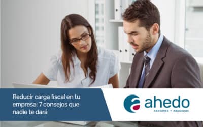 Reducir carga fiscal en tu empresa: 7 consejos que nadie te dará